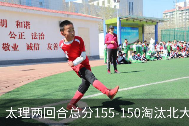 太理两回合总分155-150淘汰北大 段成果21分 邓奕豪空砍24+8