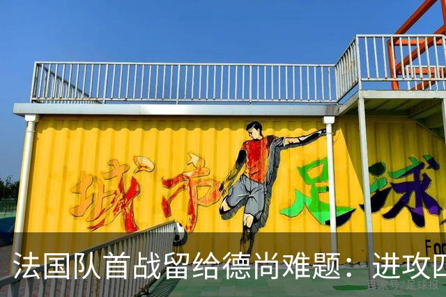 法国队首战留给德尚难题：进攻四人组究竟该如何共存